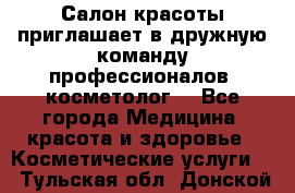  Салон красоты приглашает в дружную команду профессионалов- косметолог. - Все города Медицина, красота и здоровье » Косметические услуги   . Тульская обл.,Донской г.